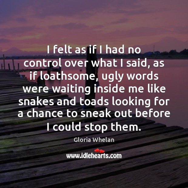 I felt as if I had no control over what I said, Gloria Whelan Picture Quote