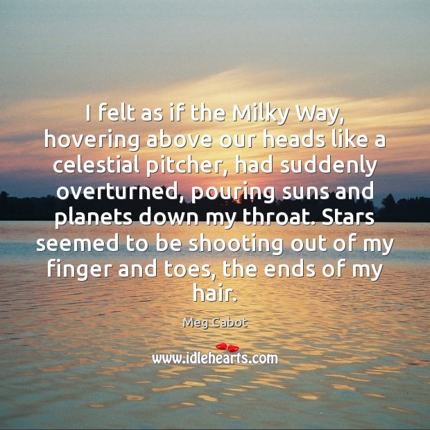 I felt as if the Milky Way, hovering above our heads like Meg Cabot Picture Quote