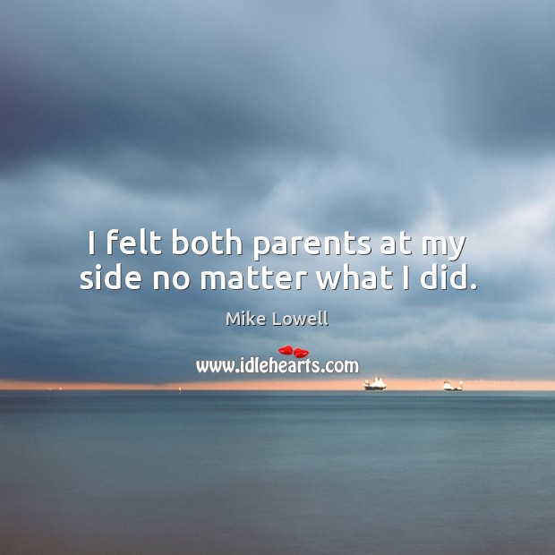 I felt both parents at my side no matter what I did. Mike Lowell Picture Quote