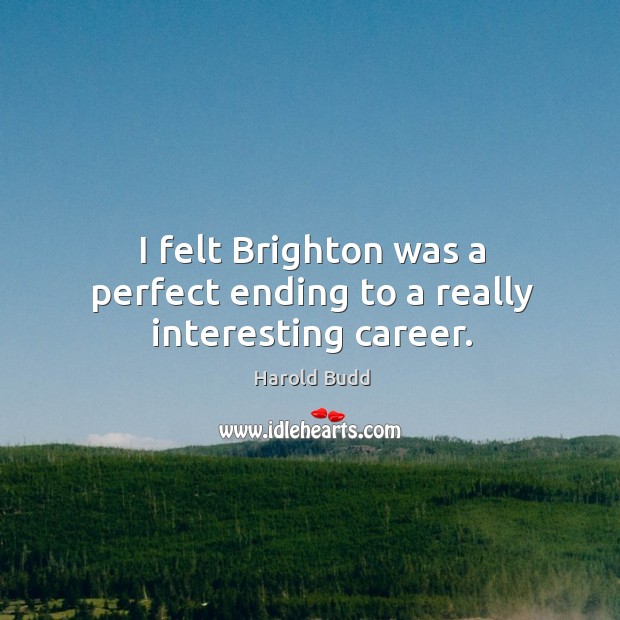 I felt brighton was a perfect ending to a really interesting career. Image