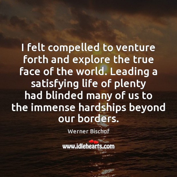 I felt compelled to venture forth and explore the true face of Werner Bischof Picture Quote