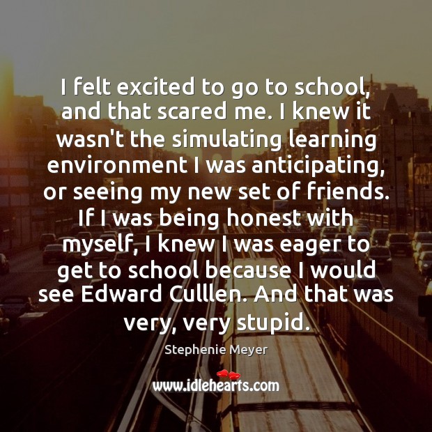 I felt excited to go to school, and that scared me. I Stephenie Meyer Picture Quote