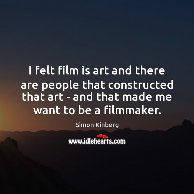 I felt film is art and there are people that constructed that Simon Kinberg Picture Quote
