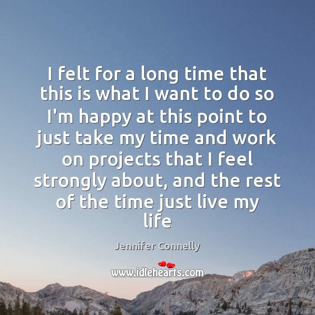 I felt for a long time that this is what I want Jennifer Connelly Picture Quote