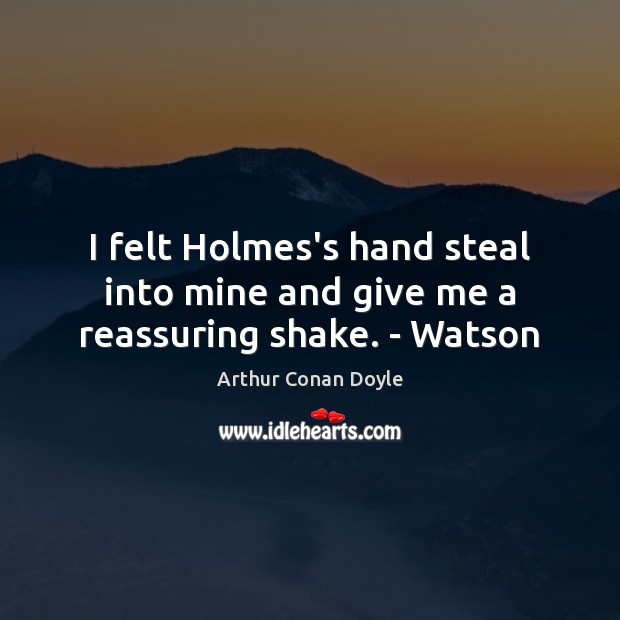 I felt Holmes’s hand steal into mine and give me a reassuring shake. – Watson Image