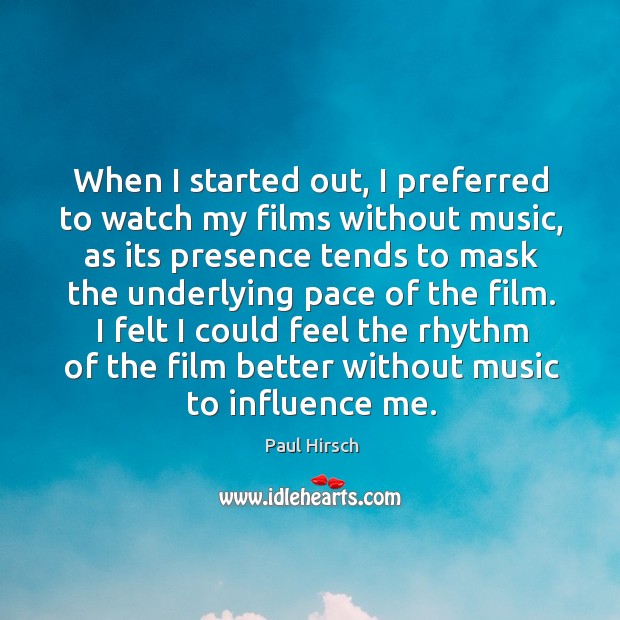 I felt I could feel the rhythm of the film better without music to influence me. Paul Hirsch Picture Quote