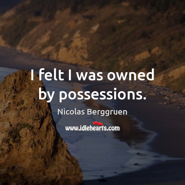 I felt I was owned by possessions. Nicolas Berggruen Picture Quote