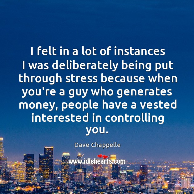 I felt in a lot of instances I was deliberately being put Dave Chappelle Picture Quote
