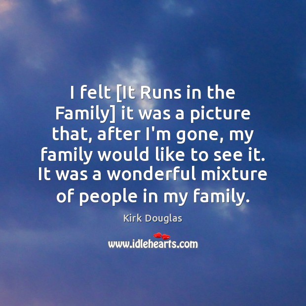 I felt [It Runs in the Family] it was a picture that, Kirk Douglas Picture Quote