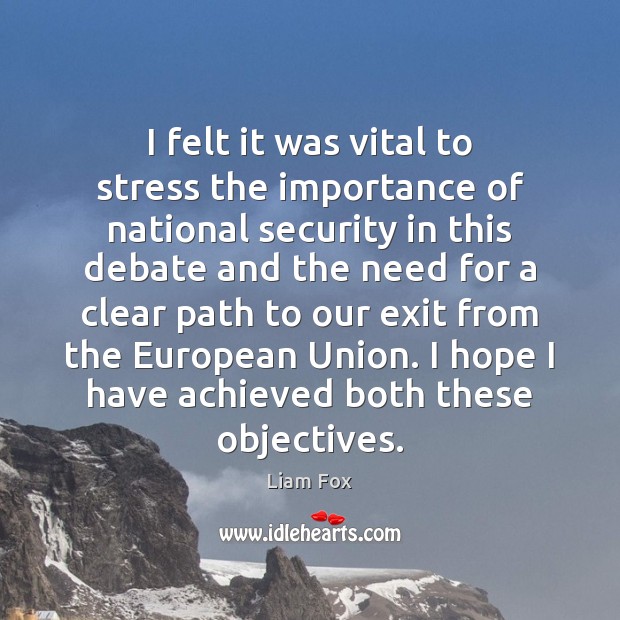I felt it was vital to stress the importance of national security Liam Fox Picture Quote