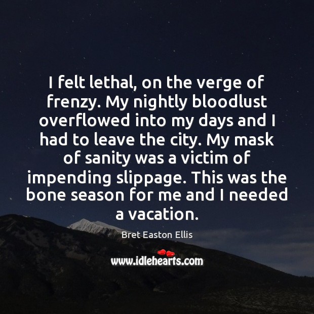 I felt lethal, on the verge of frenzy. My nightly bloodlust overflowed Bret Easton Ellis Picture Quote