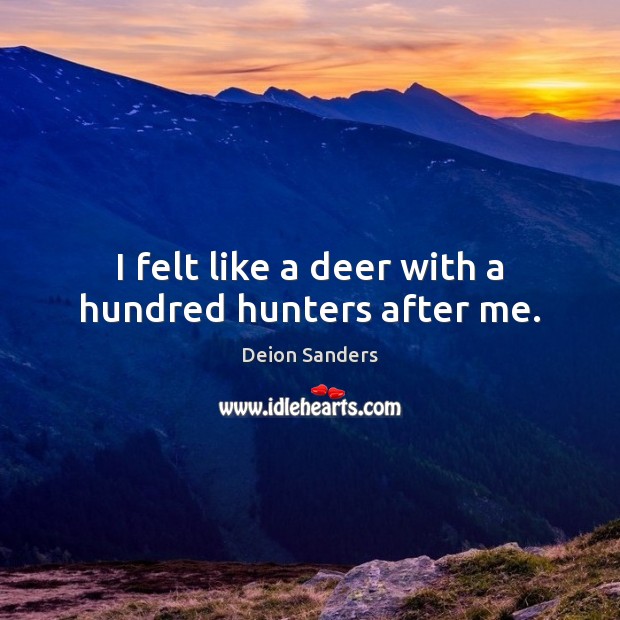 I felt like a deer with a hundred hunters after me. Deion Sanders Picture Quote