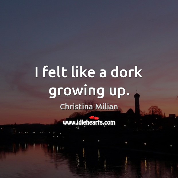 I felt like a dork growing up. Christina Milian Picture Quote