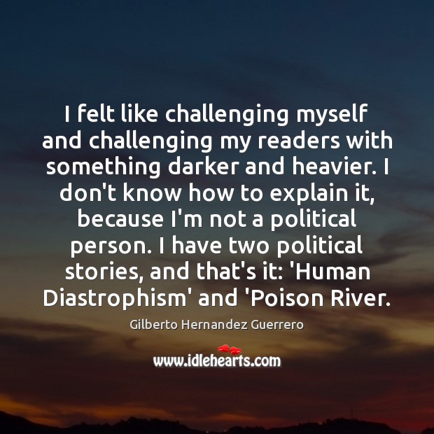 I felt like challenging myself and challenging my readers with something darker Gilberto Hernandez Guerrero Picture Quote