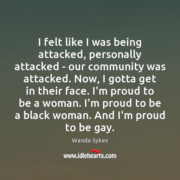 I felt like I was being attacked, personally attacked – our community Wanda Sykes Picture Quote
