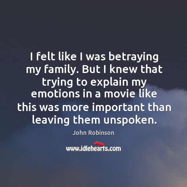 I felt like I was betraying my family. But I knew that trying to explain my emotions in a movie Image