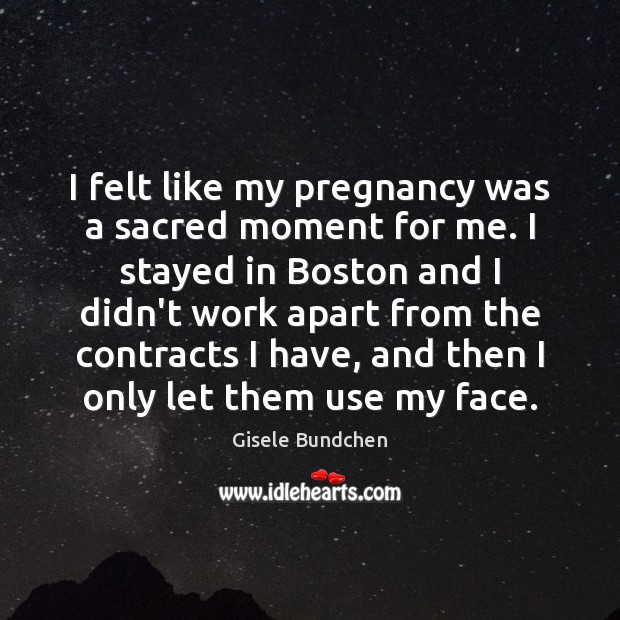 I felt like my pregnancy was a sacred moment for me. I Gisele Bundchen Picture Quote