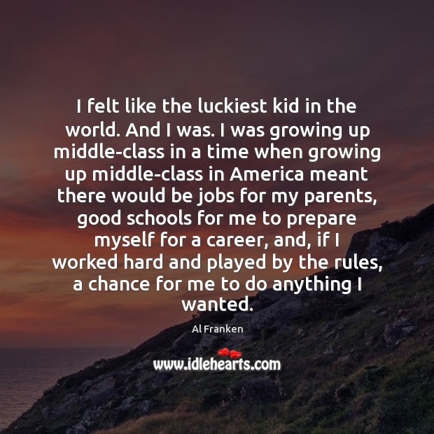 I felt like the luckiest kid in the world. And I was. Al Franken Picture Quote