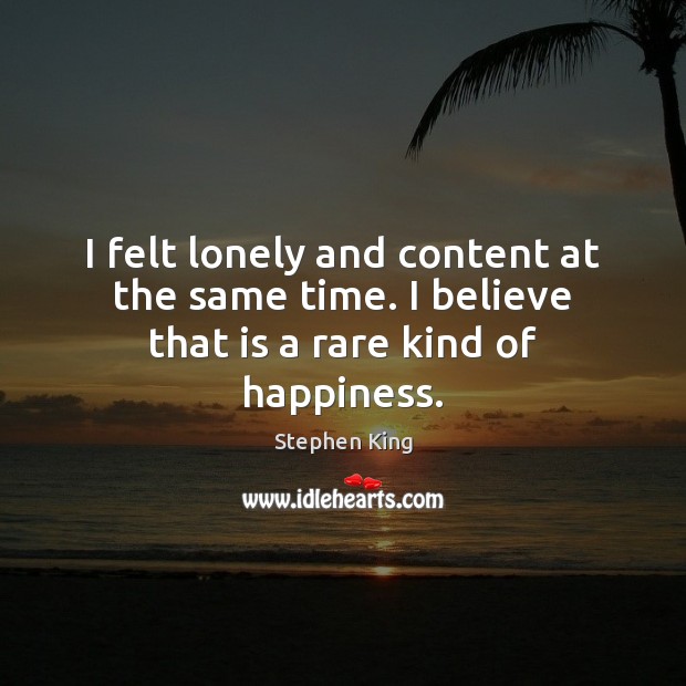 I felt lonely and content at the same time. I believe that is a rare kind of happiness. Image
