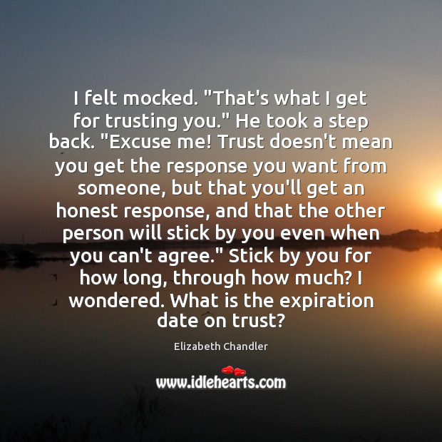 I felt mocked. “That’s what I get for trusting you.” He took Elizabeth Chandler Picture Quote