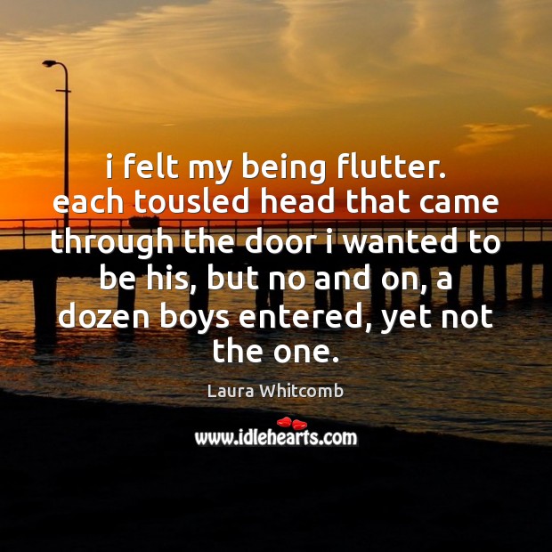 I felt my being flutter. each tousled head that came through the Laura Whitcomb Picture Quote