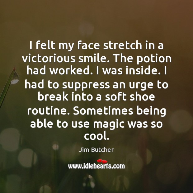 I felt my face stretch in a victorious smile. The potion had Jim Butcher Picture Quote