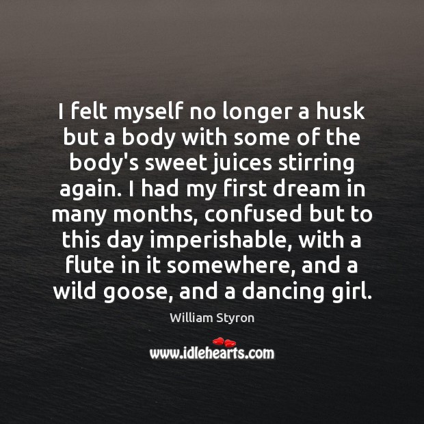 I felt myself no longer a husk but a body with some William Styron Picture Quote