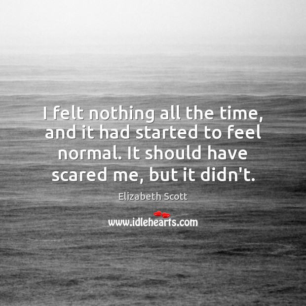 I felt nothing all the time, and it had started to feel Elizabeth Scott Picture Quote