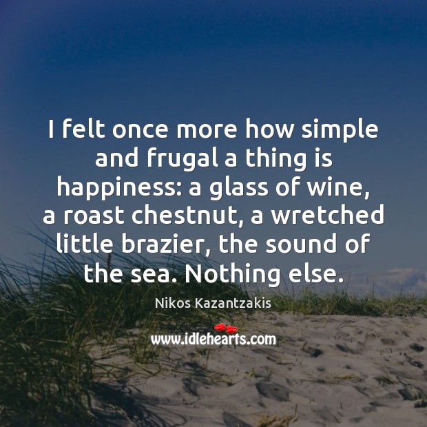 I felt once more how simple and frugal a thing is happiness: Nikos Kazantzakis Picture Quote