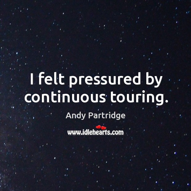 I felt pressured by continuous touring. Image