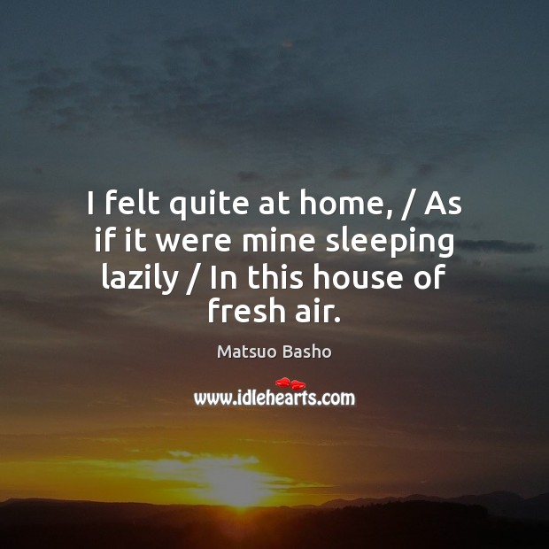 I felt quite at home, / As if it were mine sleeping lazily / In this house of fresh air. Image