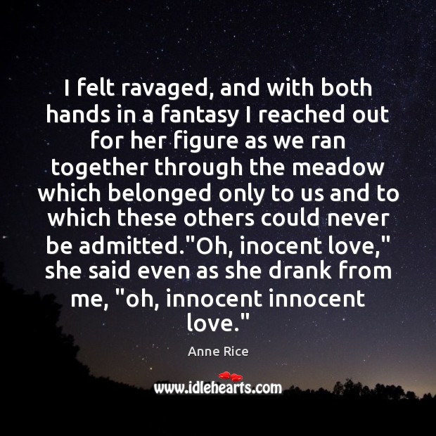 I felt ravaged, and with both hands in a fantasy I reached Anne Rice Picture Quote