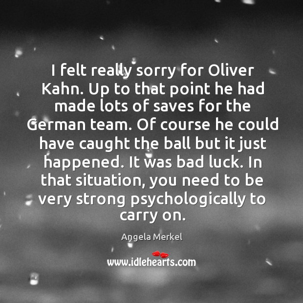 I felt really sorry for oliver kahn. Up to that point he had made lots of saves for the german team. Image
