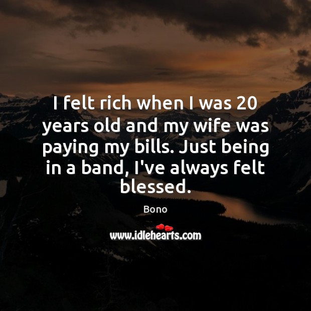 I felt rich when I was 20 years old and my wife was Bono Picture Quote