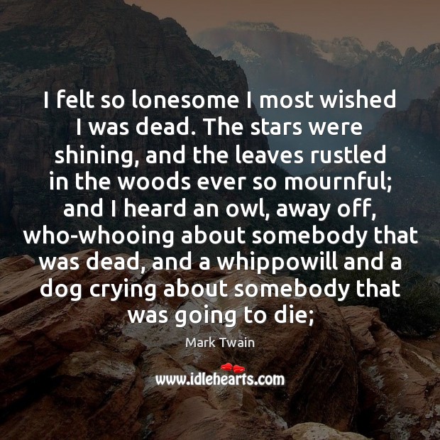 I felt so lonesome I most wished I was dead. The stars Mark Twain Picture Quote
