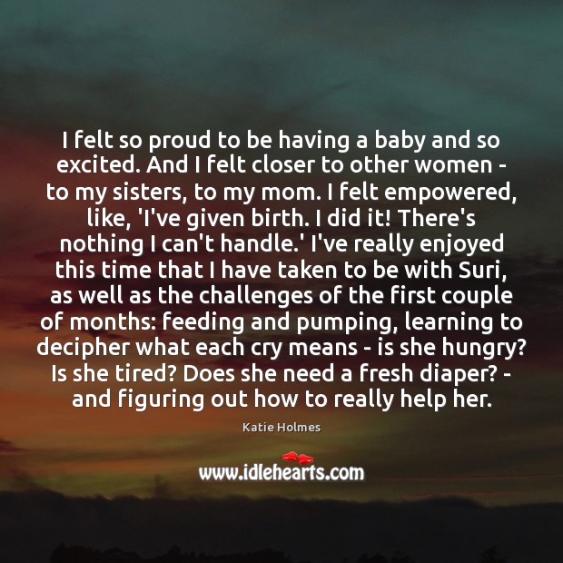 I felt so proud to be having a baby and so excited. Katie Holmes Picture Quote