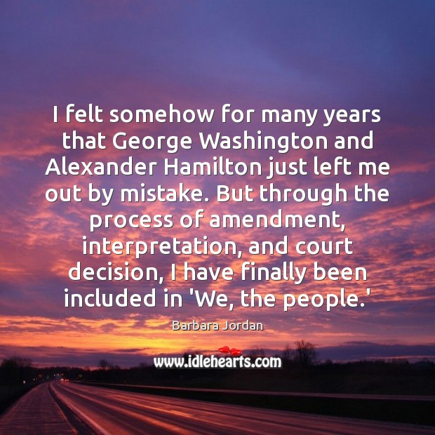 I felt somehow for many years that George Washington and Alexander Hamilton Barbara Jordan Picture Quote