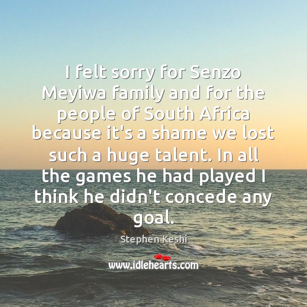 I felt sorry for Senzo Meyiwa family and for the people of Stephen Keshi Picture Quote