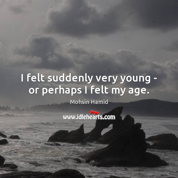 I felt suddenly very young – or perhaps I felt my age. Image