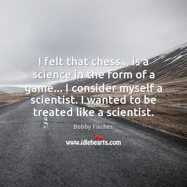 I felt that chess… is a science in the form of a Bobby Fischer Picture Quote