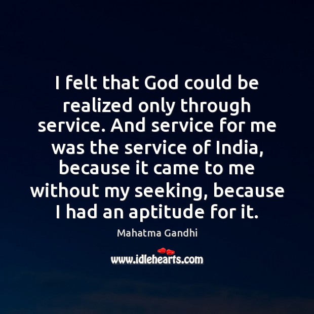 I felt that God could be realized only through service. And service Image