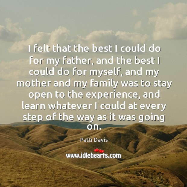 I felt that the best I could do for my father, and the best I could do for myself Patti Davis Picture Quote