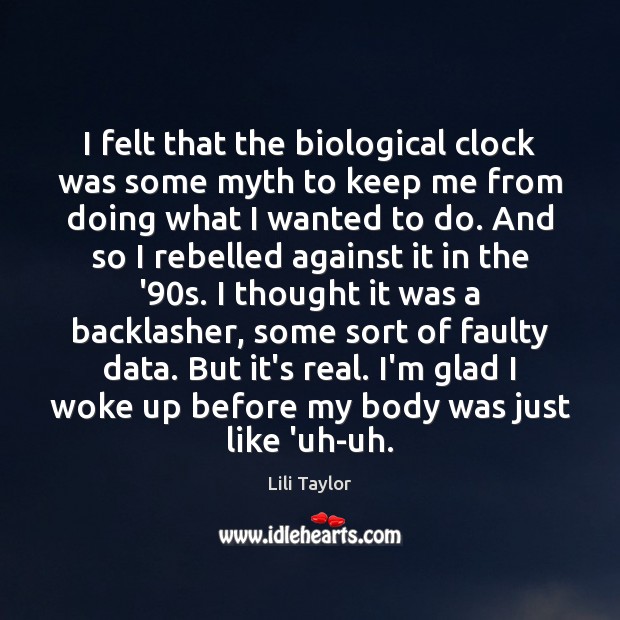 I felt that the biological clock was some myth to keep me Lili Taylor Picture Quote