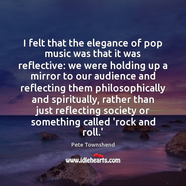 I felt that the elegance of pop music was that it was Pete Townshend Picture Quote