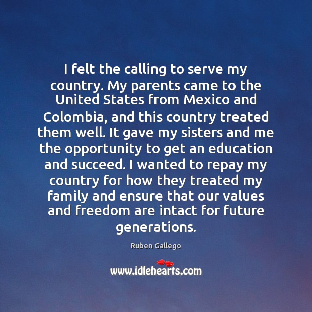 I felt the calling to serve my country. My parents came to Ruben Gallego Picture Quote