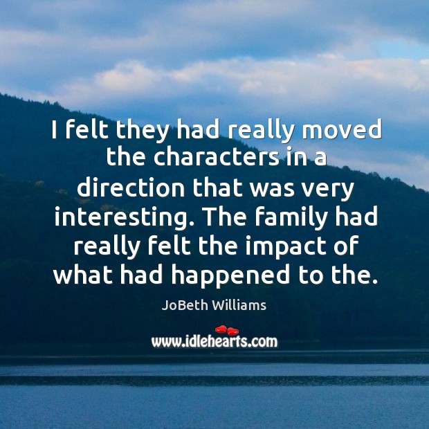 I felt they had really moved the characters in a direction that was very interesting. JoBeth Williams Picture Quote