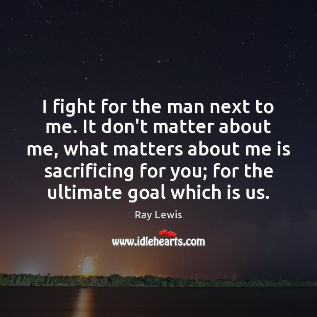 I fight for the man next to me. It don’t matter about Ray Lewis Picture Quote