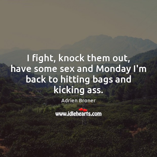 I fight, knock them out, have some sex and Monday I’m back Adrien Broner Picture Quote