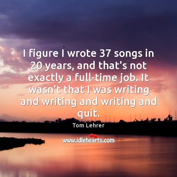 I figure I wrote 37 songs in 20 years, and that’s not exactly a Image