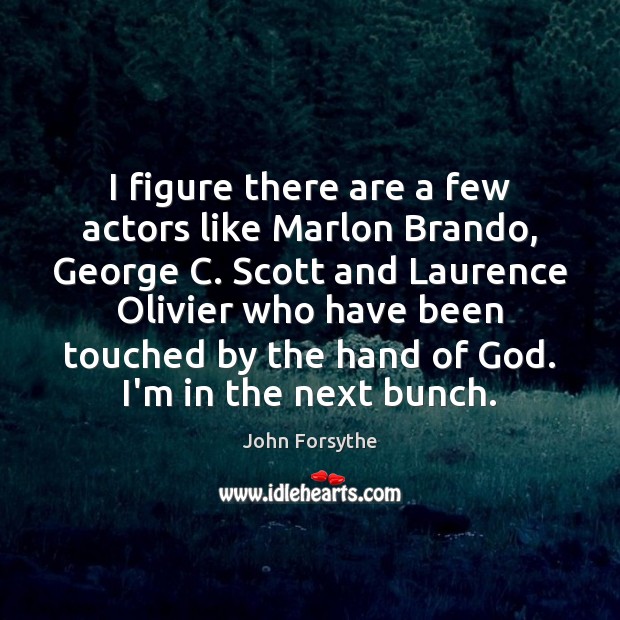 I figure there are a few actors like Marlon Brando, George C. John Forsythe Picture Quote